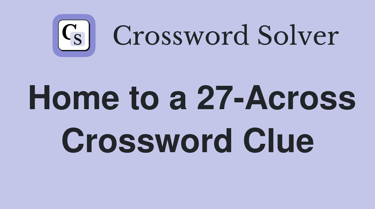 Home to a 27-Across Crossword Clue