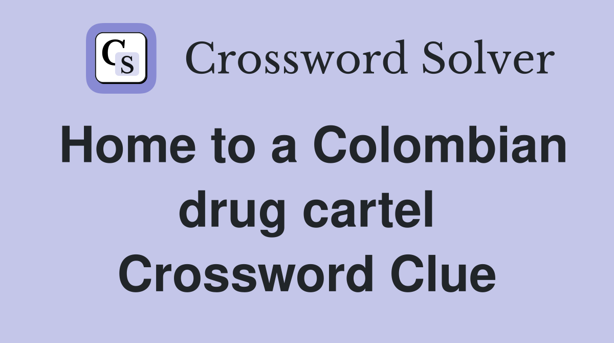 Home to a Colombian drug cartel Crossword Clue