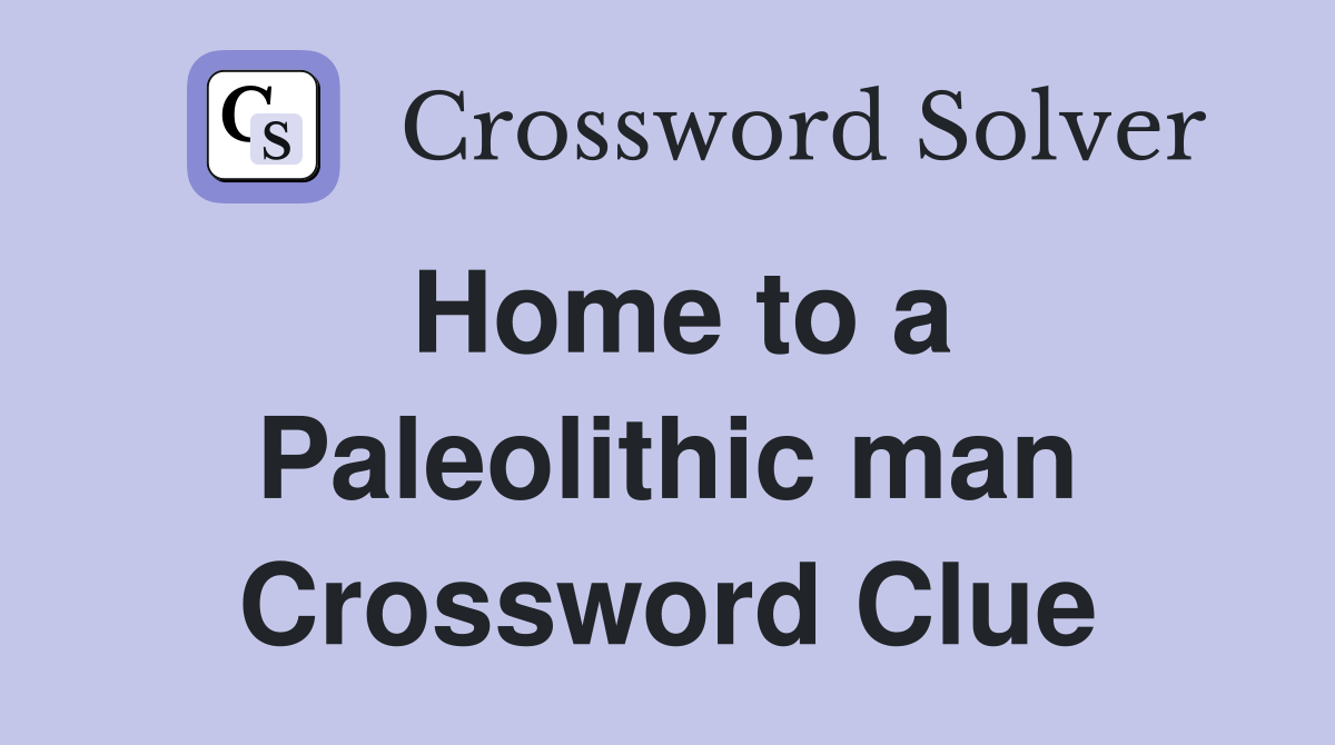 Home to a Paleolithic man Crossword Clue