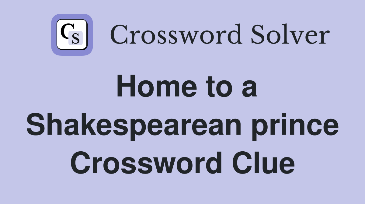 Home to a Shakespearean prince Crossword Clue