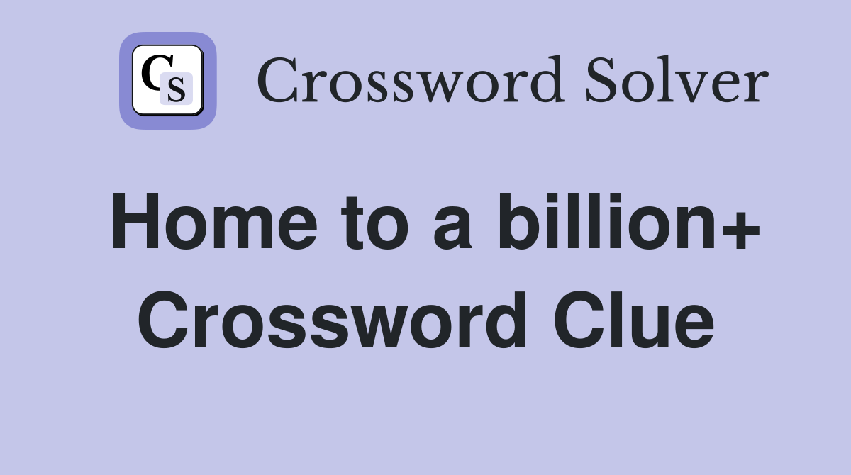 Home to a billion+ Crossword Clue