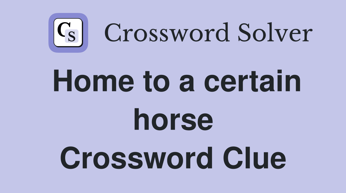 Home to a certain horse Crossword Clue