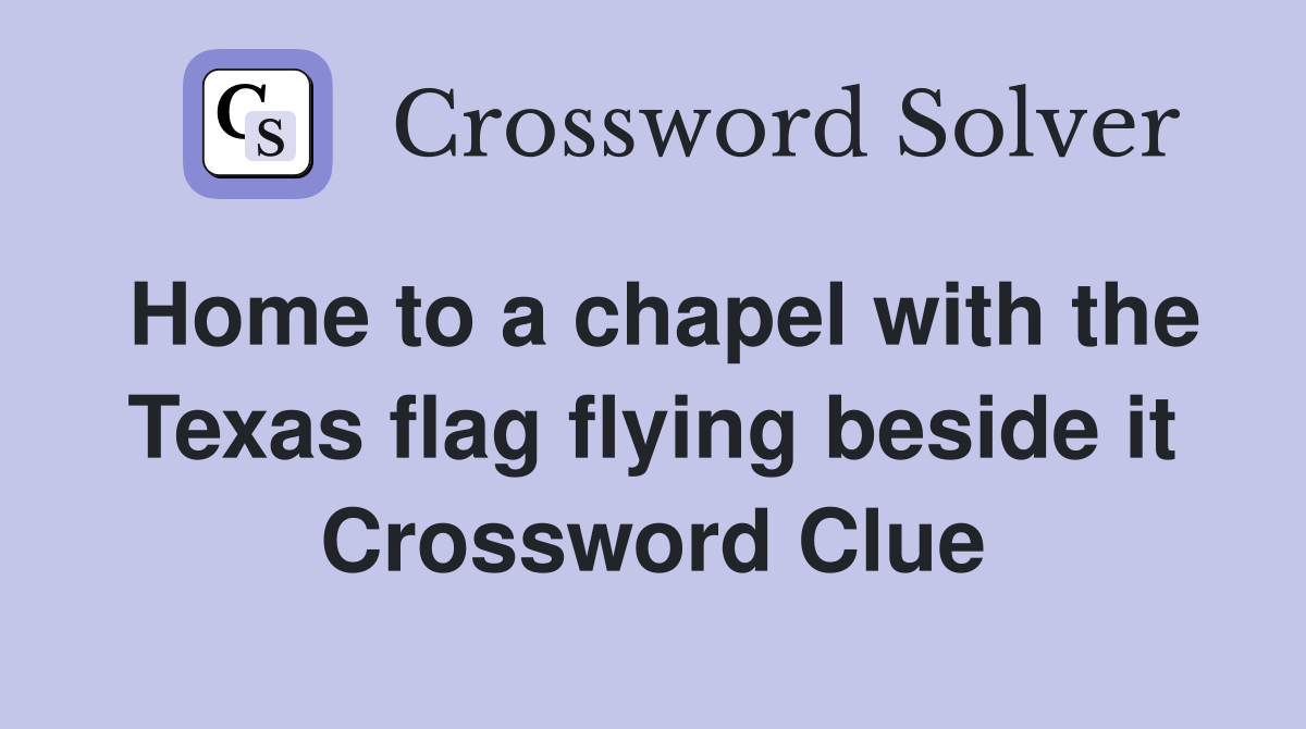 Home to a chapel with the Texas flag flying beside it Crossword Clue