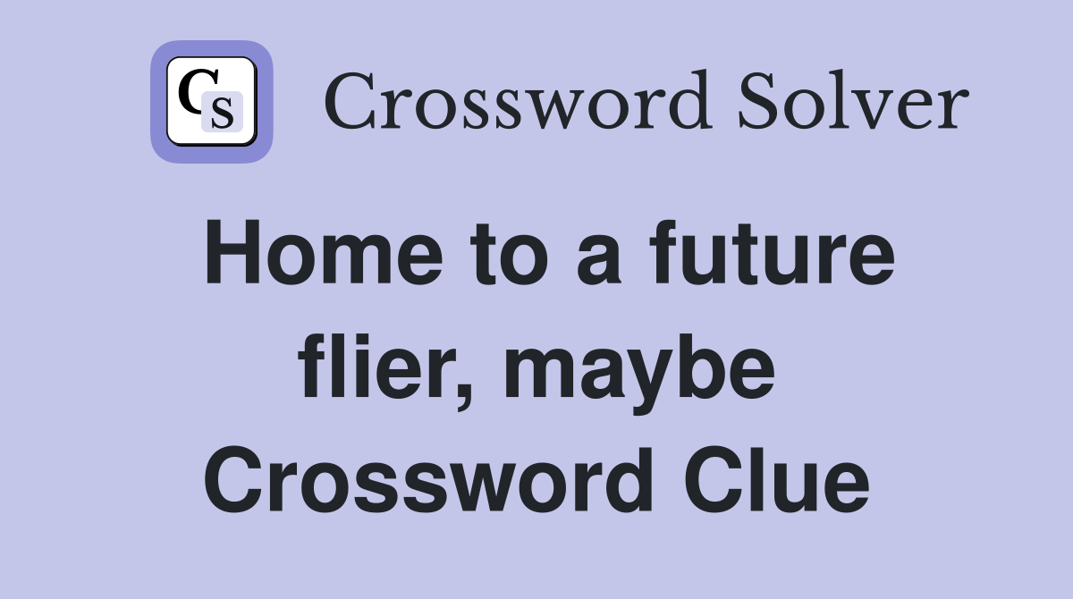 Home to a future flier, maybe Crossword Clue