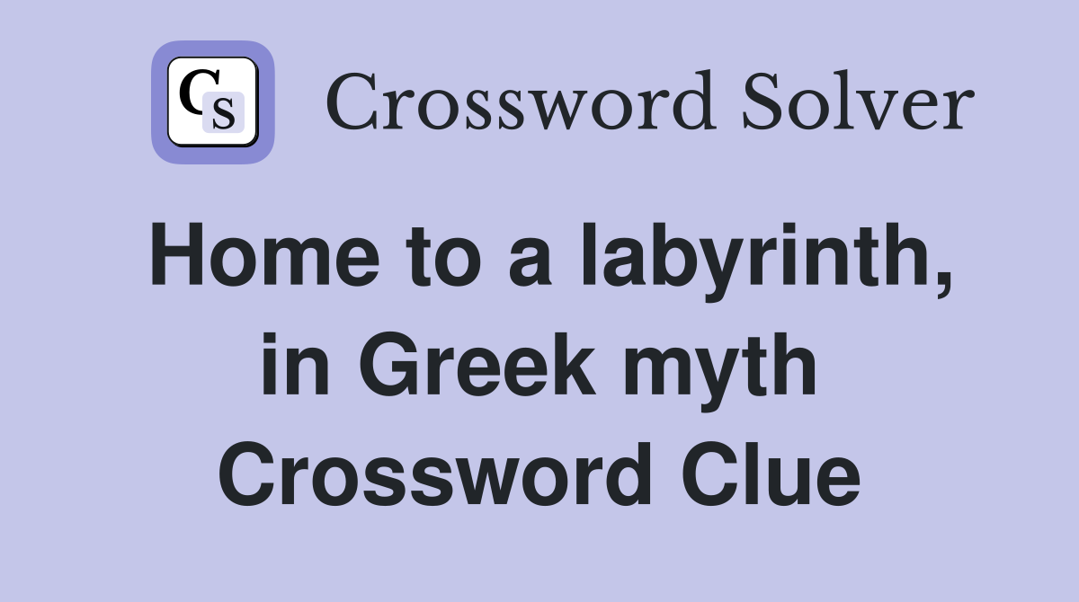 Home to a labyrinth, in Greek myth Crossword Clue