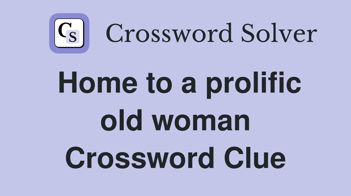 Home to a prolific old woman Crossword Clue