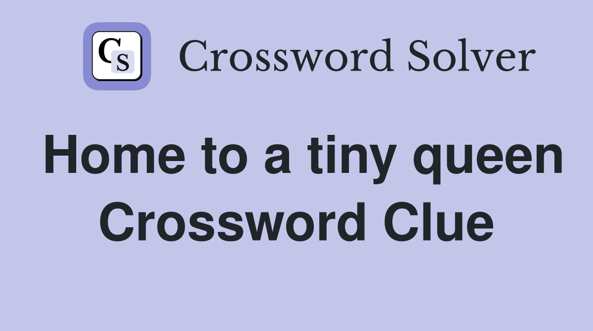 Home to a tiny queen Crossword Clue