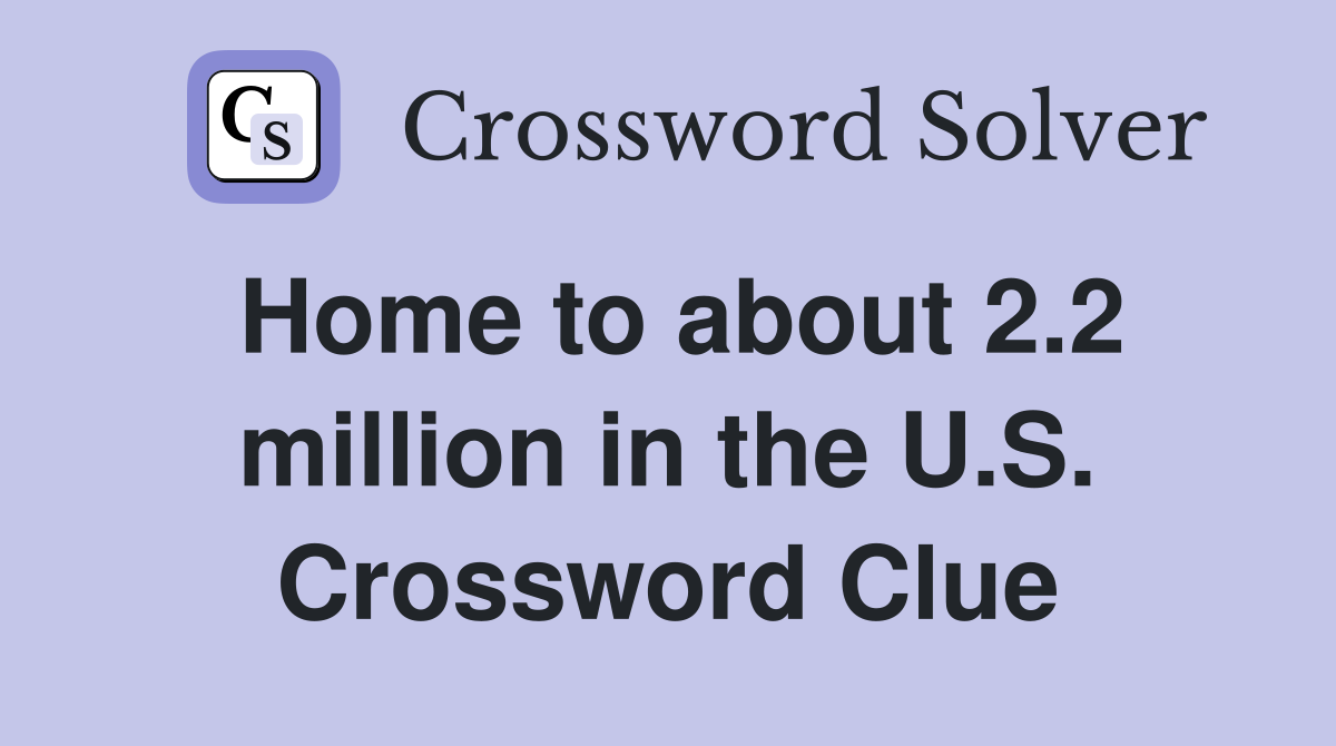 Home to about 2.2 million in the U.S. Crossword Clue