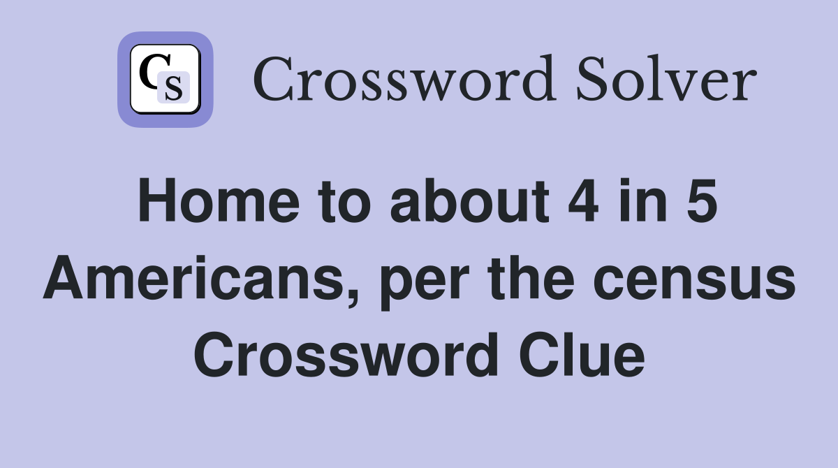 Home to about 4 in 5 Americans, per the census Crossword Clue