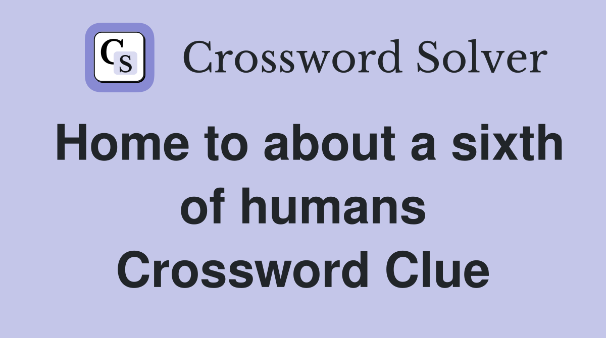 Home to about a sixth of humans Crossword Clue
