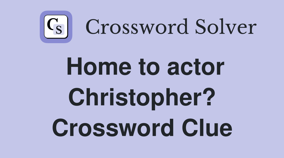 Home to actor Christopher? Crossword Clue