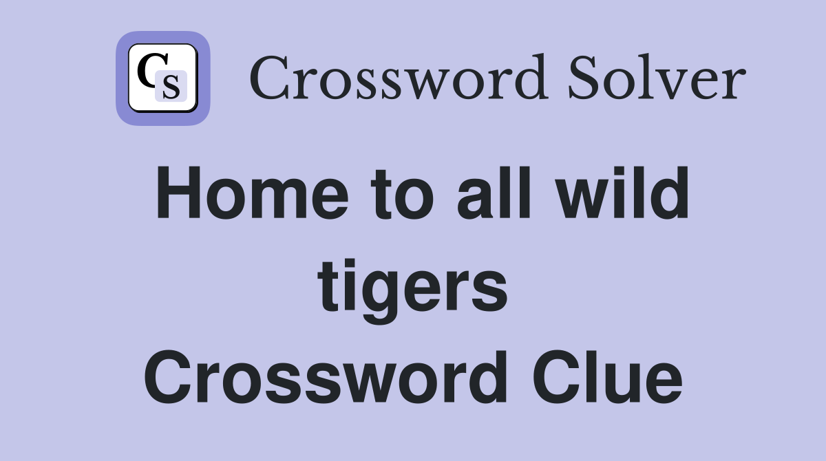 Home to all wild tigers Crossword Clue