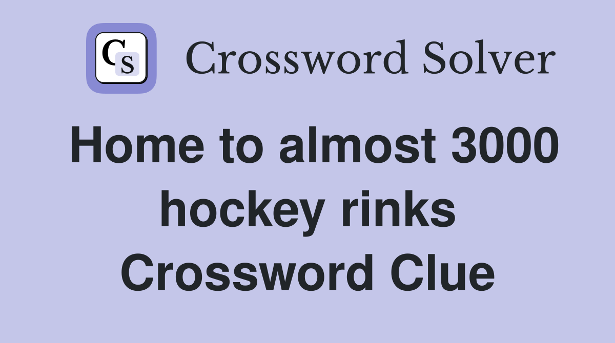 Home to almost 3000 hockey rinks Crossword Clue