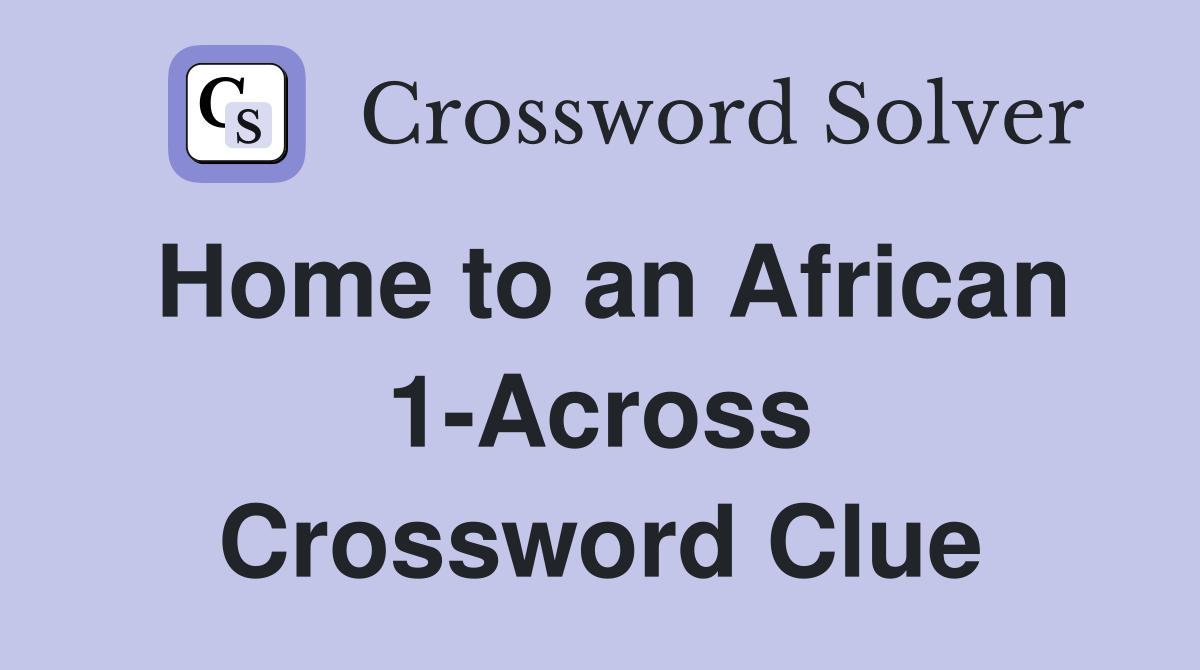 Home to an African 1-Across Crossword Clue