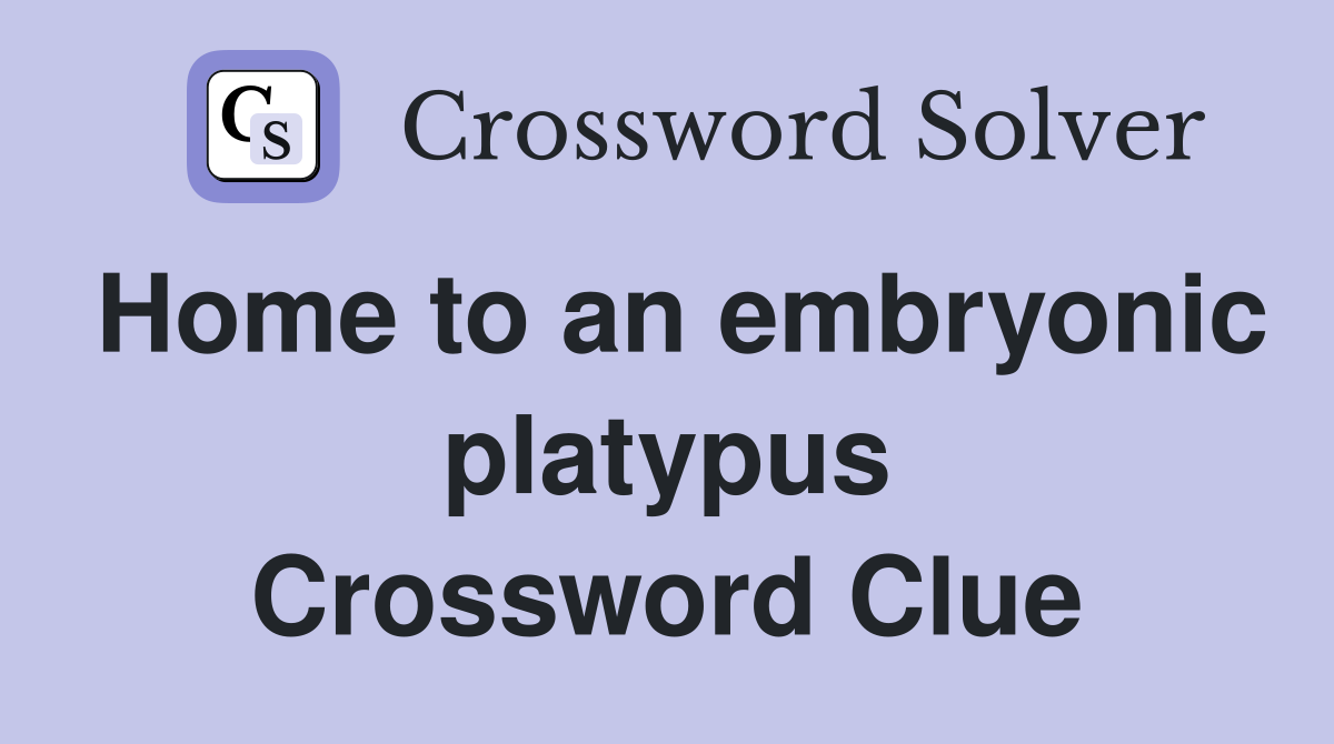 Home to an embryonic platypus Crossword Clue