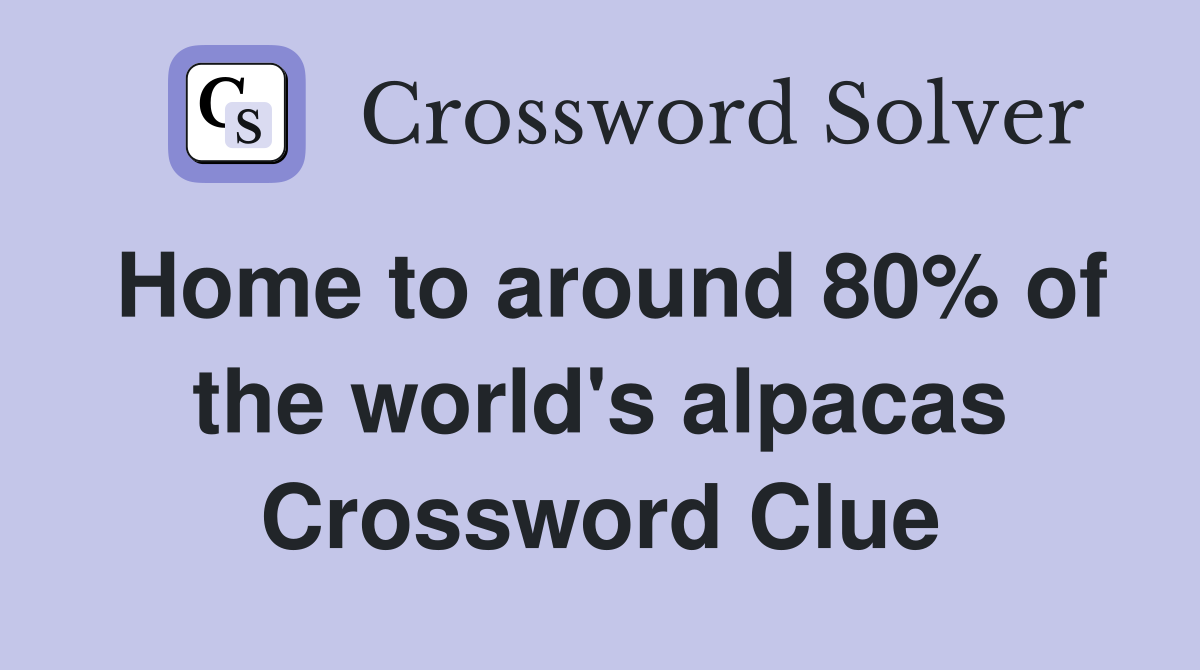 Home to around 80% of the world's alpacas Crossword Clue