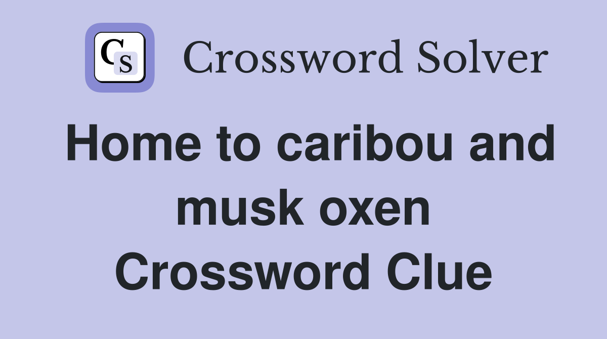 Home to caribou and musk oxen Crossword Clue
