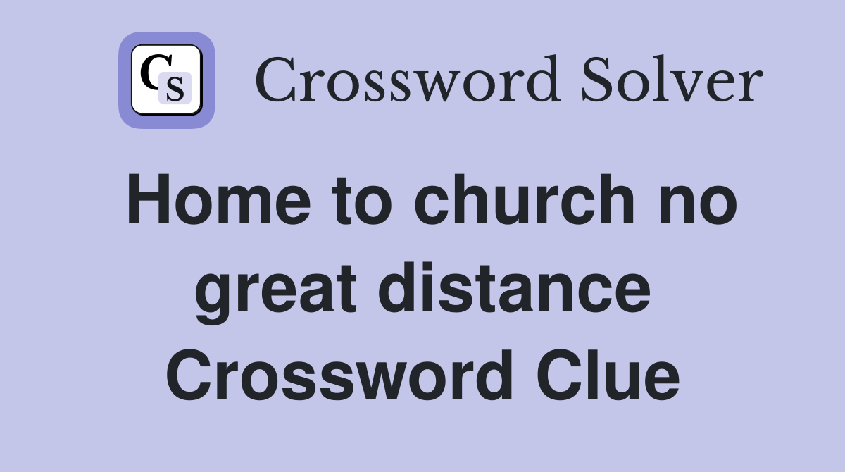 Home to church no great distance Crossword Clue