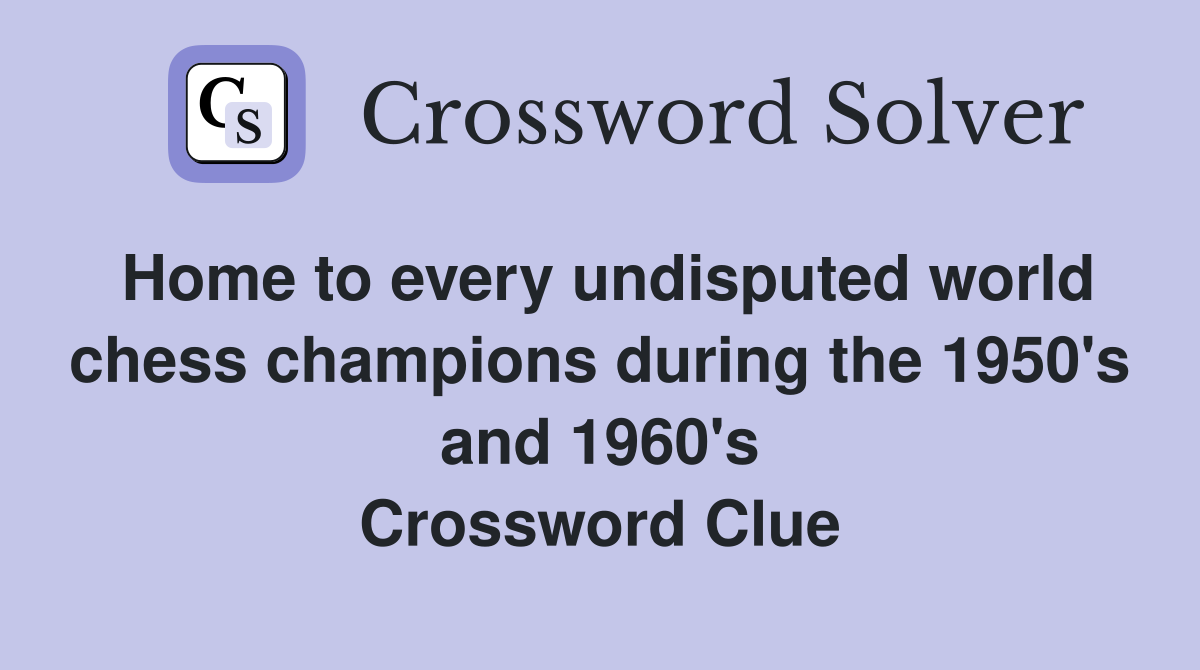 Home to every undisputed world chess champions during the 1950's and 1960's Crossword Clue