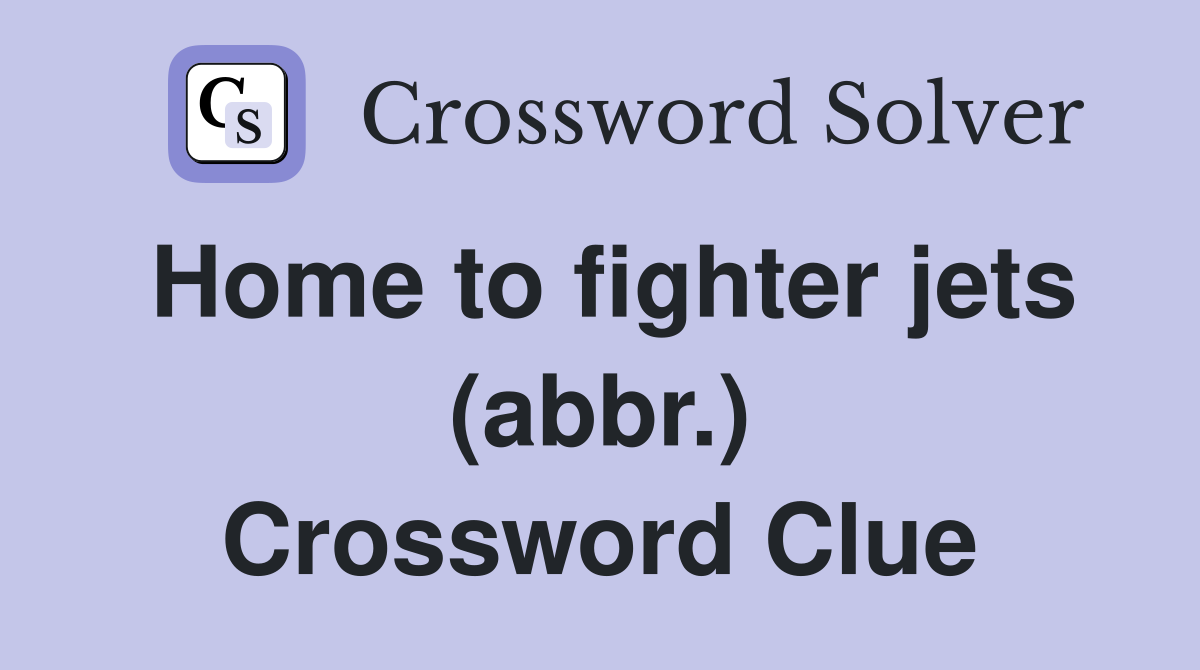 Home to fighter jets (abbr.) Crossword Clue