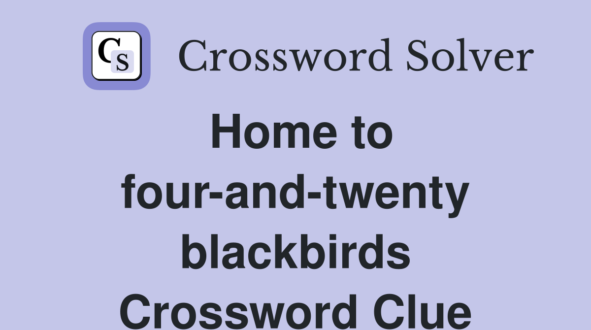 Home to four-and-twenty blackbirds Crossword Clue