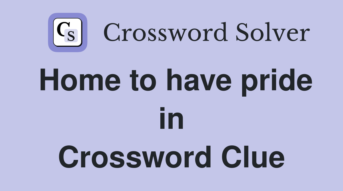 Home to have pride in Crossword Clue