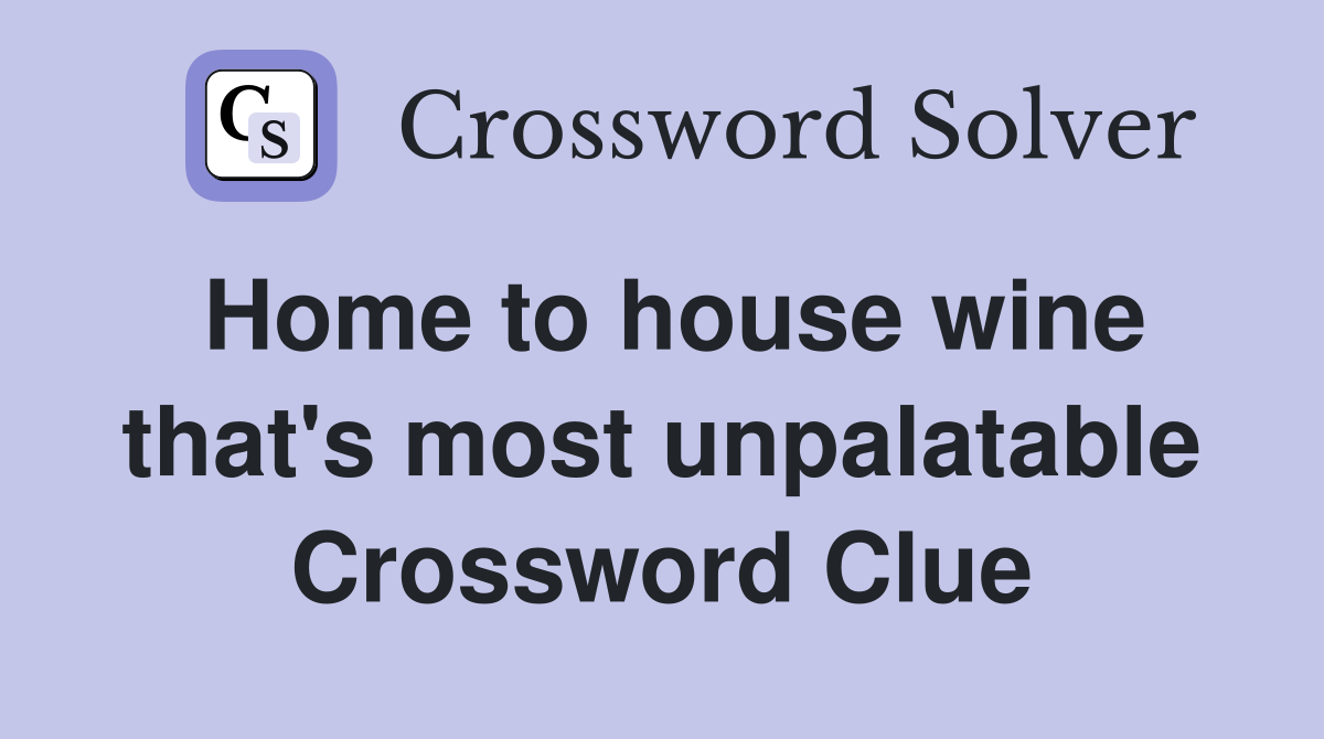 Home to house wine that's most unpalatable Crossword Clue