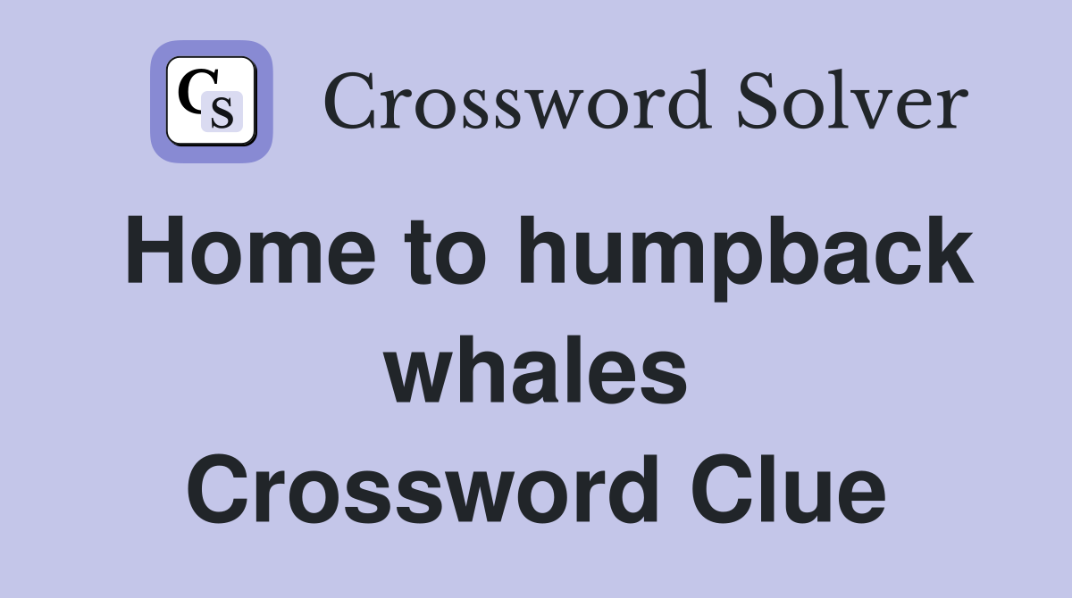 Home to humpback whales Crossword Clue