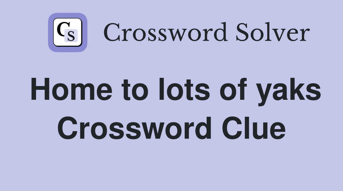Home to lots of yaks Crossword Clue