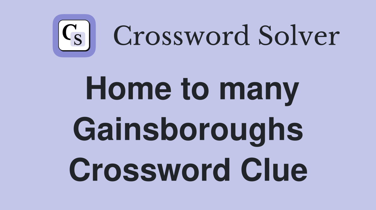Home to many Gainsboroughs Crossword Clue