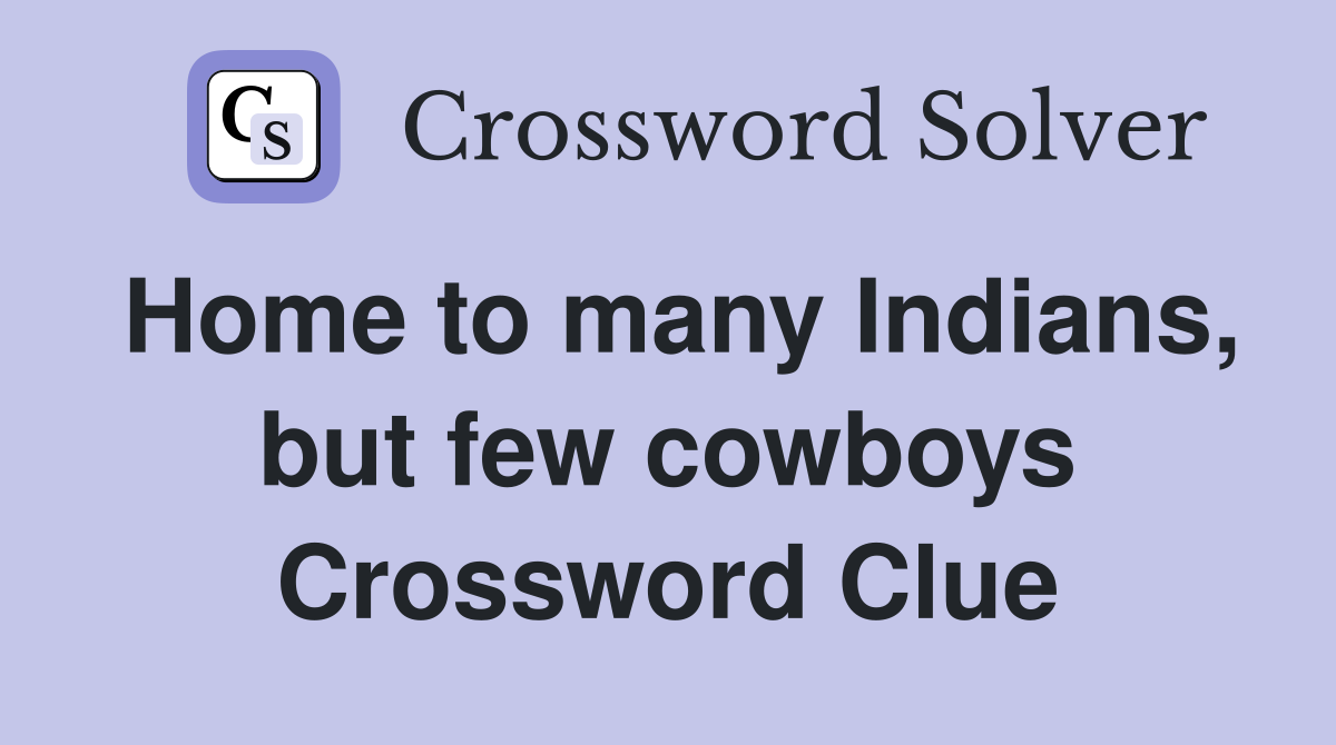 Home to many Indians, but few cowboys Crossword Clue