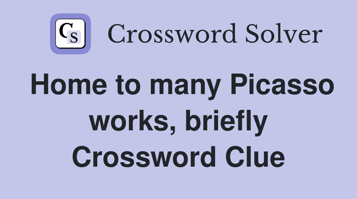 Home to many Picasso works, briefly Crossword Clue