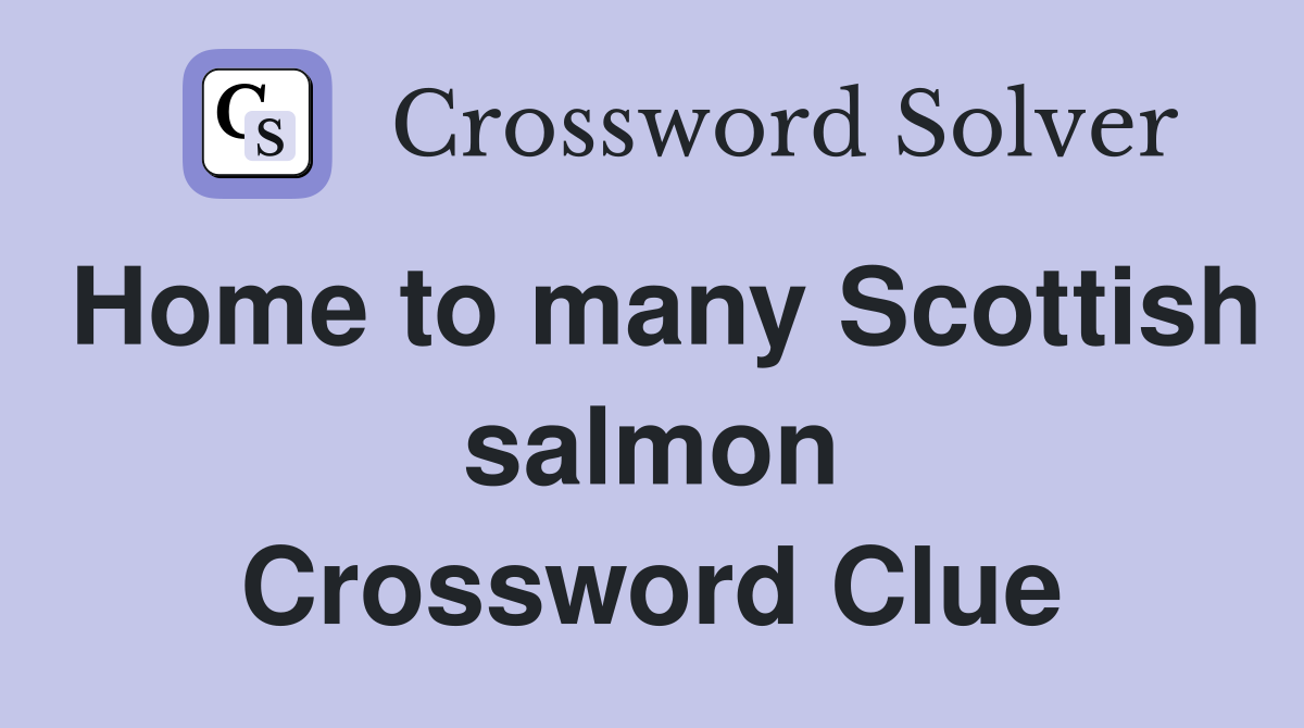 Home to many Scottish salmon Crossword Clue