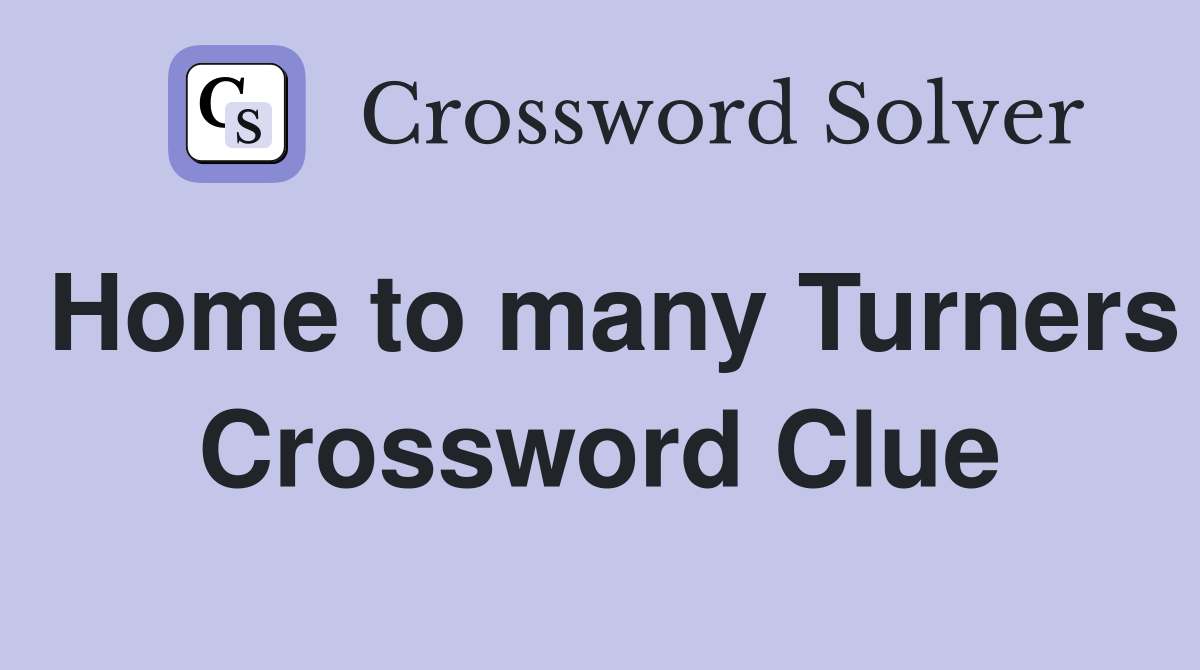 Home to many Turners Crossword Clue