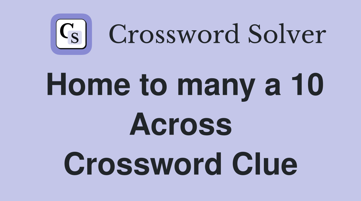 Home to many a 10 Across Crossword Clue