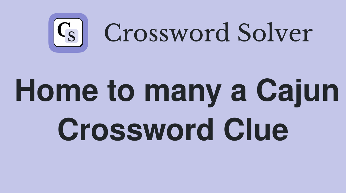 Home to many a Cajun Crossword Clue