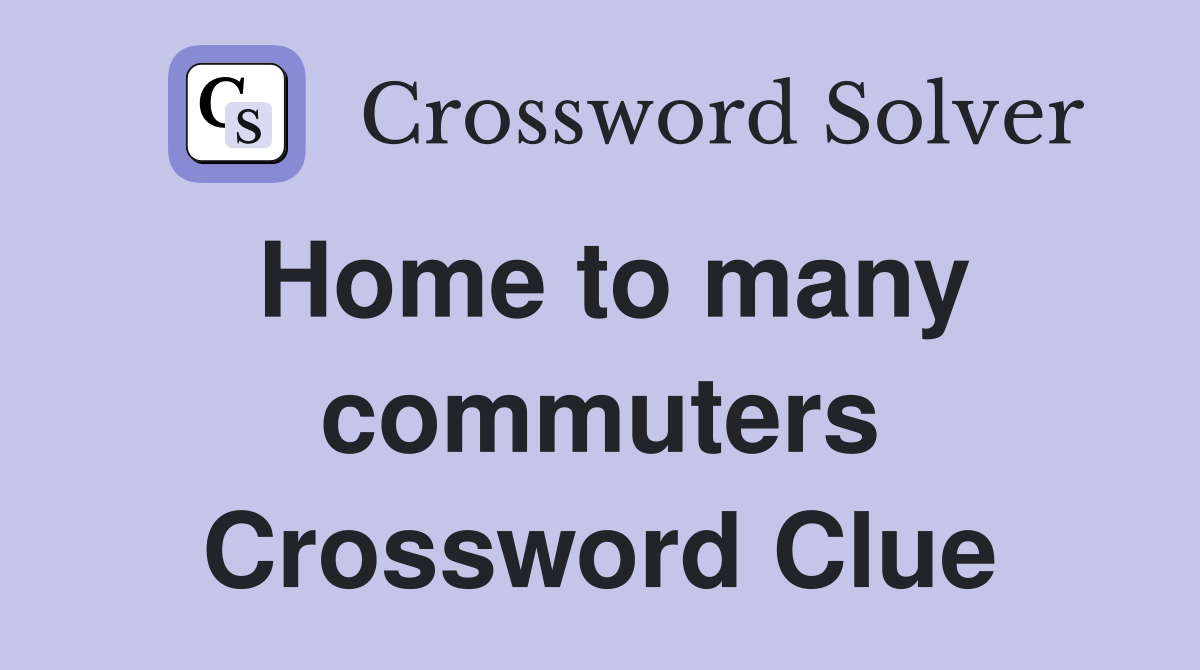 Home to many commuters Crossword Clue