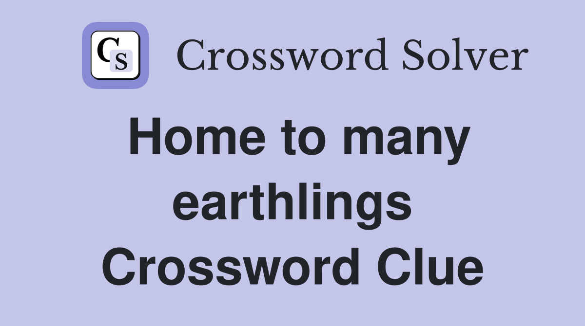 Home to many earthlings Crossword Clue