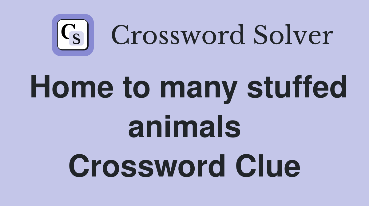 Home to many stuffed animals Crossword Clue