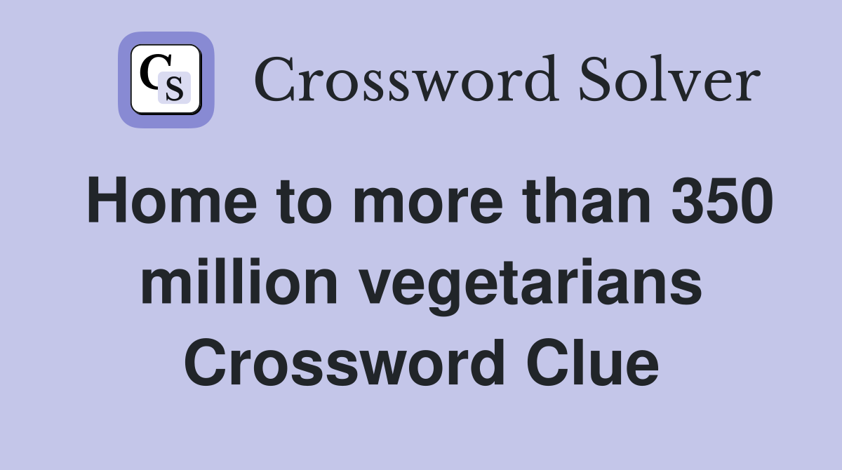 Home to more than 350 million vegetarians Crossword Clue