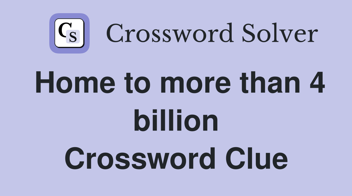 Home to more than 4 billion Crossword Clue