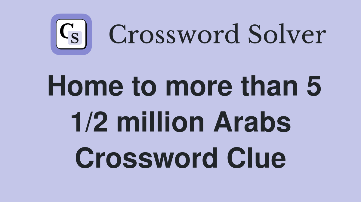 Home to more than 5 1/2 million Arabs Crossword Clue