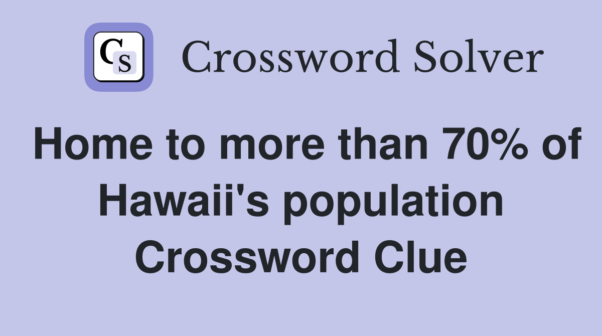 Home to more than 70% of Hawaii's population Crossword Clue