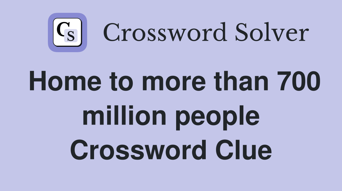 Home to more than 700 million people Crossword Clue