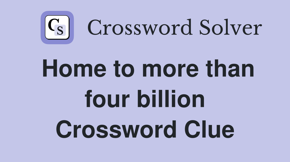Home to more than four billion Crossword Clue