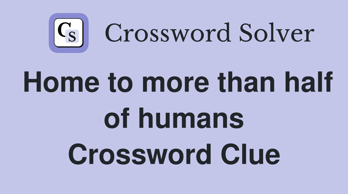 Home to more than half of humans Crossword Clue