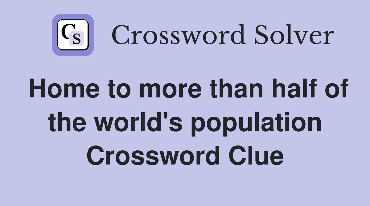 Home to more than half of the world's population Crossword Clue