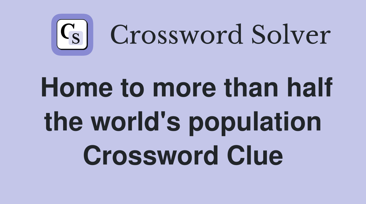 Home to more than half the world's population Crossword Clue