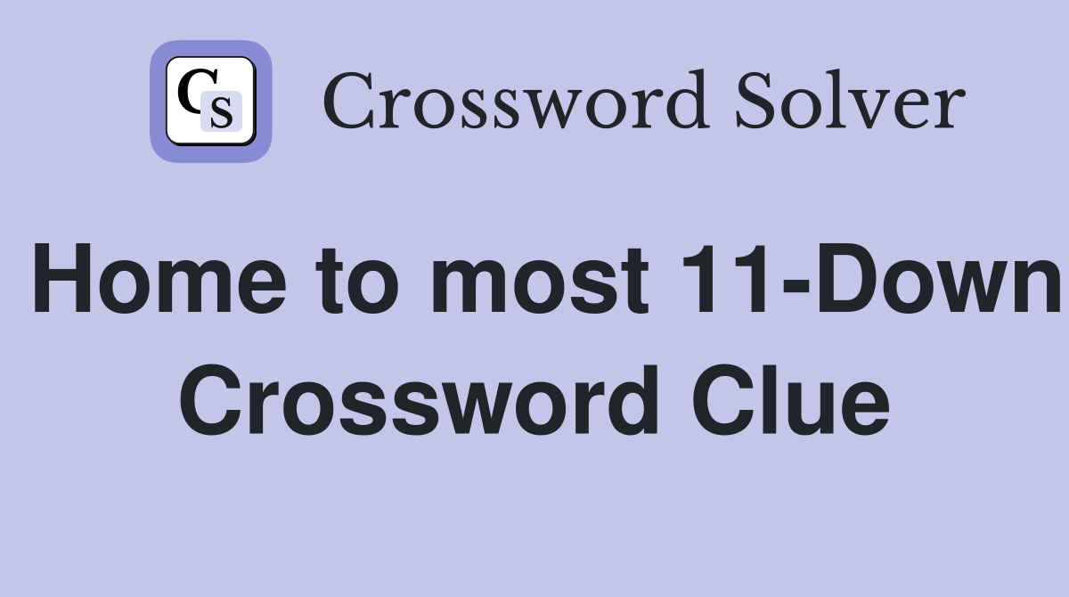 Home to most 11-Down Crossword Clue