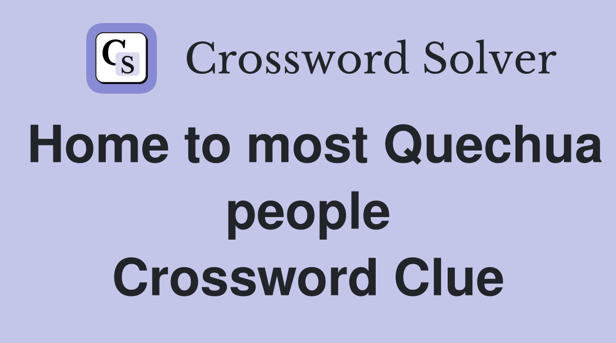 Home to most Quechua people Crossword Clue